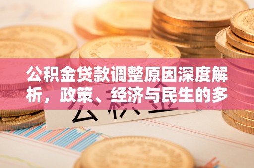 福兴公积金贷款调整原因深度解析，政策、经济与民生的多重考量