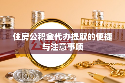 福兴住房公积金代办提取的便捷与注意事项
