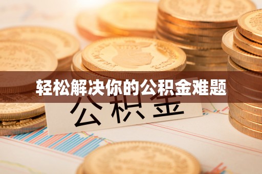 福兴轻松解决你的公积金难题