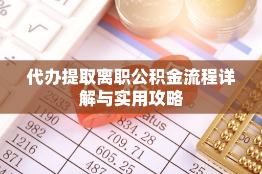 福兴代办提取离职公积金流程详解与实用攻略