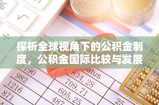 福兴探析全球视角下的公积金制度，公积金国际比较与发展趋势