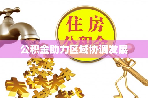 福兴公积金助力区域协调发展
