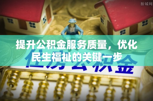 福兴提升公积金服务质量，优化民生福祉的关键一步