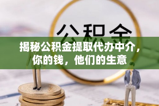 福兴揭秘公积金提取代办中介，你的钱，他们的生意