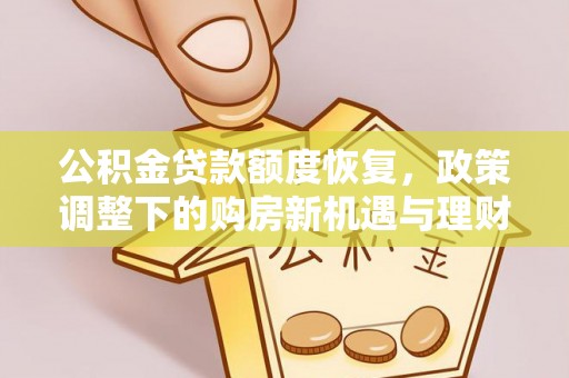 福兴公积金贷款额度恢复，政策调整下的购房新机遇与理财规划