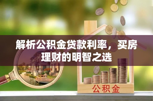 福兴解析公积金贷款利率，买房理财的明智之选
