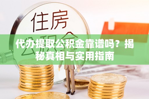 福兴代办提取公积金靠谱吗？揭秘真相与实用指南