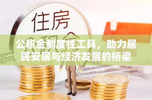 福兴公积金制度性工具，助力居民安居与经济发展的桥梁