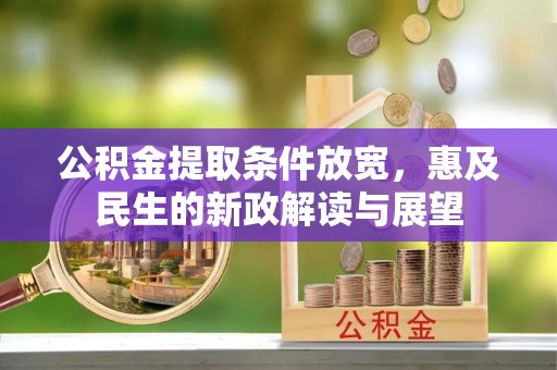 福兴公积金提取条件放宽，惠及民生的新政解读与展望