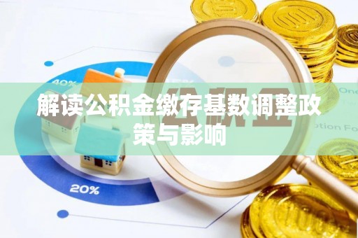 福兴解读公积金缴存基数调整政策与影响