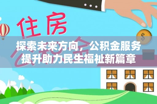 福兴探索未来方向，公积金服务提升助力民生福祉新篇章
