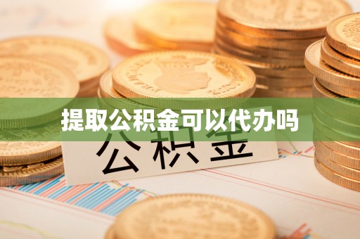 福兴提取公积金可以代办吗