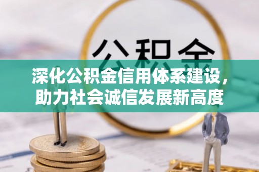 福兴深化公积金信用体系建设，助力社会诚信发展新高度