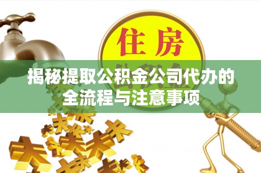 福兴揭秘提取公积金公司代办的全流程与注意事项