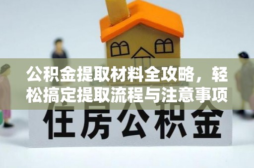 福兴公积金提取材料全攻略，轻松搞定提取流程与注意事项