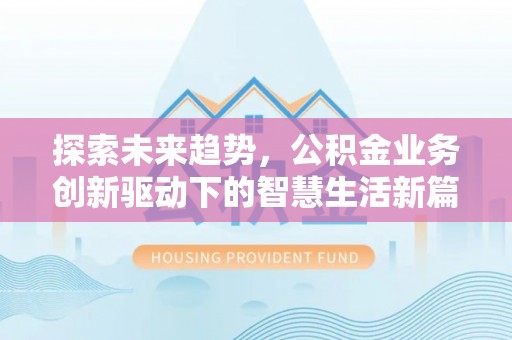 福兴探索未来趋势，公积金业务创新驱动下的智慧生活新篇章
