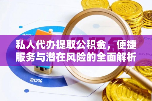 福兴私人代办提取公积金，便捷服务与潜在风险的全面解析