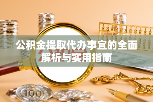 福兴公积金提取代办事宜的全面解析与实用指南