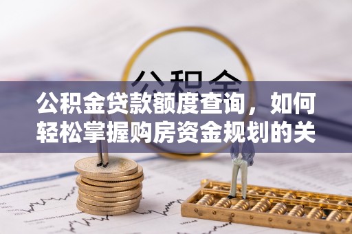 福兴公积金贷款额度查询，如何轻松掌握购房资金规划的关键