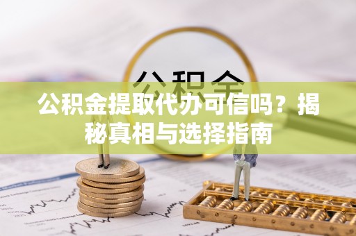 福兴公积金提取代办可信吗？揭秘真相与选择指南