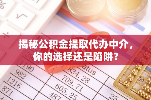 福兴揭秘公积金提取代办中介，你的选择还是陷阱？