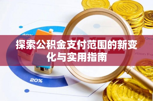 福兴探索公积金支付范围的新变化与实用指南