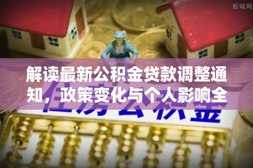 福兴解读最新公积金贷款调整通知，政策变化与个人影响全解析