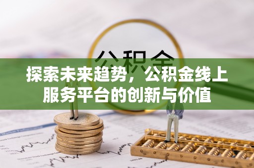 福兴探索未来趋势，公积金线上服务平台的创新与价值