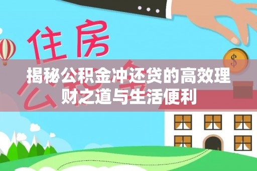 福兴揭秘公积金冲还贷的高效理财之道与生活便利