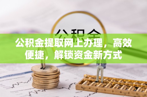 福兴公积金提取网上办理，高效便捷，解锁资金新方式