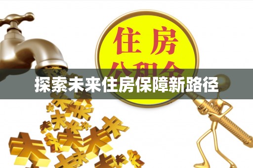 福兴探索未来住房保障新路径