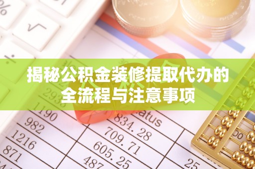 福兴揭秘公积金装修提取代办的全流程与注意事项