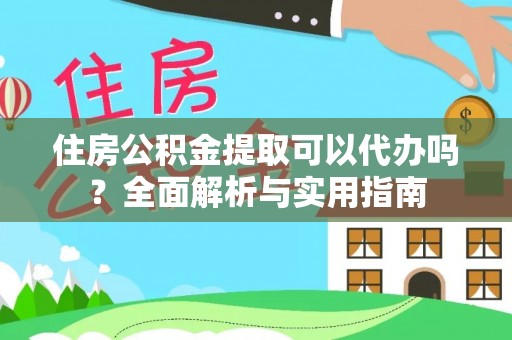 福兴住房公积金提取可以代办吗？全面解析与实用指南