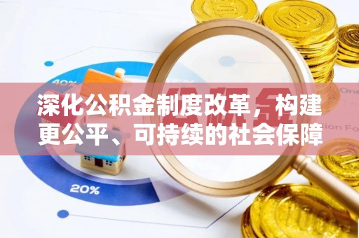 福兴深化公积金制度改革，构建更公平、可持续的社会保障体系