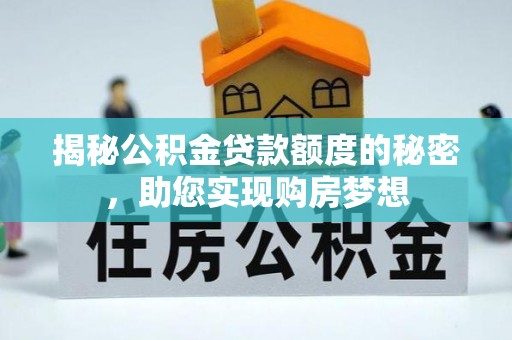 福兴揭秘公积金贷款额度的秘密，助您实现购房梦想