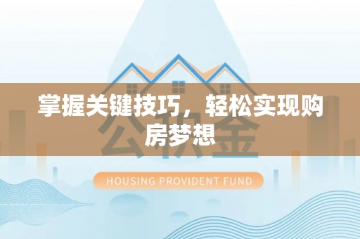 福兴掌握关键技巧，轻松实现购房梦想