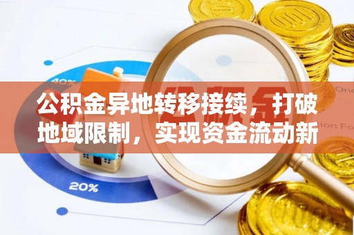 福兴公积金异地转移接续，打破地域限制，实现资金流动新纪元