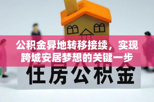福兴公积金异地转移接续，实现跨城安居梦想的关键一步