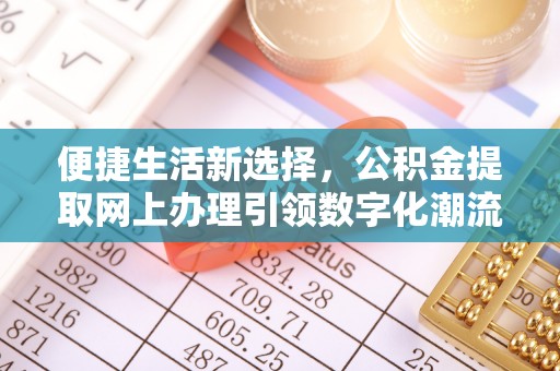 福兴便捷生活新选择，公积金提取网上办理引领数字化潮流
