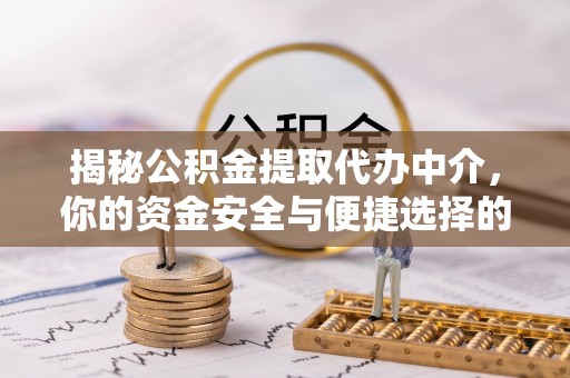 福兴揭秘公积金提取代办中介，你的资金安全与便捷选择的平衡点