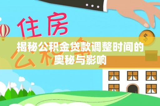 福兴揭秘公积金贷款调整时间的奥秘与影响
