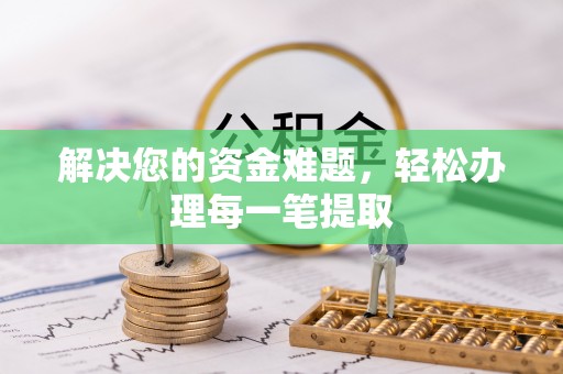 福兴解决您的资金难题，轻松办理每一笔提取