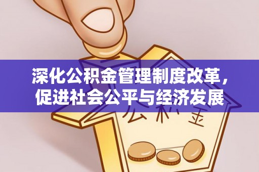 福兴深化公积金管理制度改革，促进社会公平与经济发展