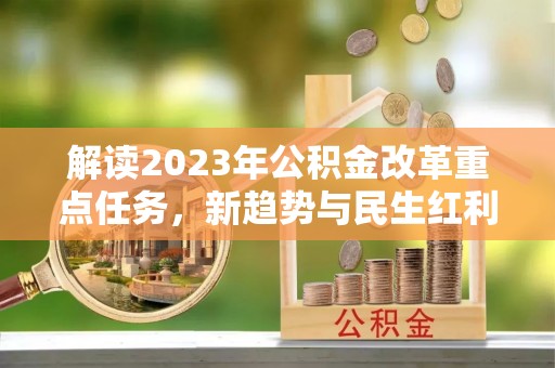 福兴解读2023年公积金改革重点任务，新趋势与民生红利