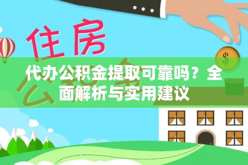 福兴代办公积金提取可靠吗？全面解析与实用建议