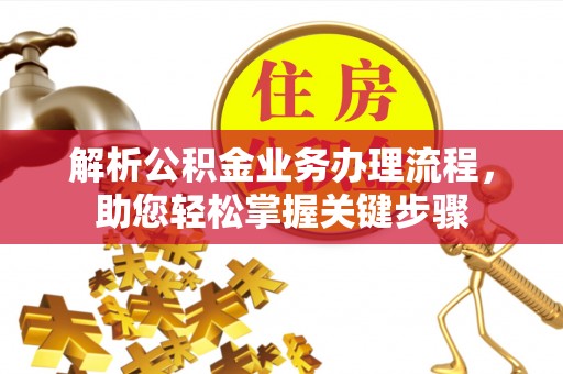 福兴解析公积金业务办理流程，助您轻松掌握关键步骤