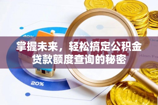 福兴掌握未来，轻松搞定公积金贷款额度查询的秘密