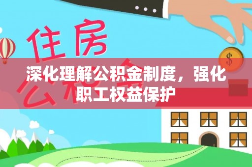 福兴深化理解公积金制度，强化职工权益保护