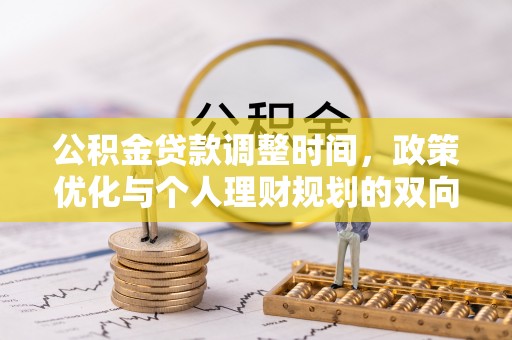 福兴公积金贷款调整时间，政策优化与个人理财规划的双向考量