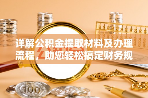 福兴详解公积金提取材料及办理流程，助您轻松搞定财务规划